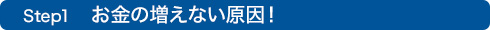 Step1　お金の増えない原因！